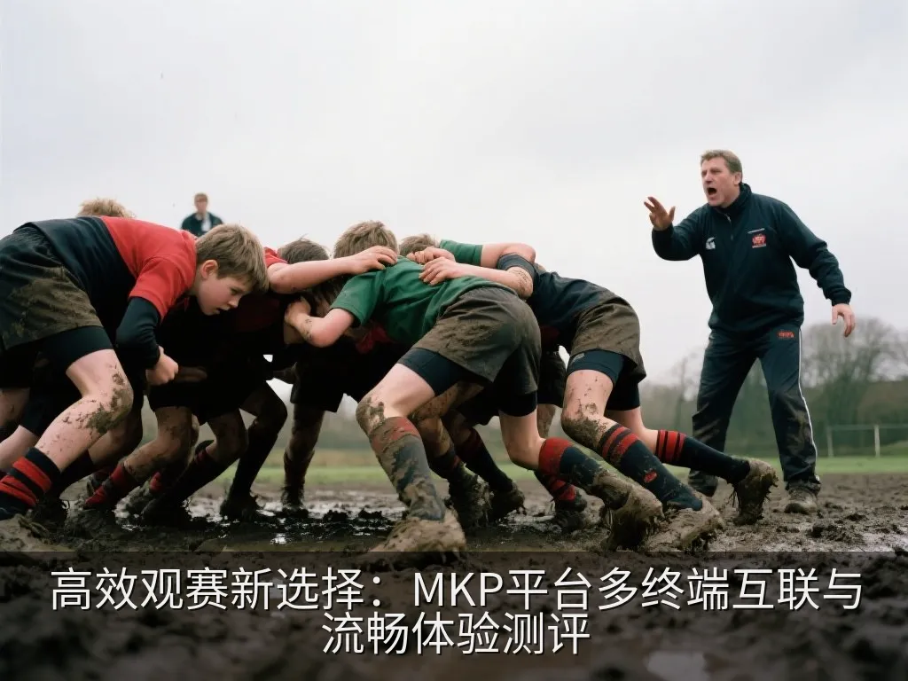 高效观赛新选择：MKP平台多终端互联与流畅体验测评